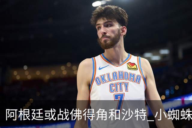 阿根廷或战佛得角&沙特 小蜘蛛：不怕西班牙但避开最好